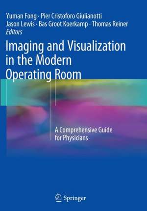 Imaging and Visualization in The Modern Operating Room: A Comprehensive Guide for Physicians de Yuman Fong