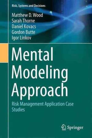 Mental Modeling Approach: Risk Management Application Case Studies de Matthew D. Wood