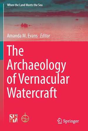 The Archaeology of Vernacular Watercraft de Amanda M. Evans