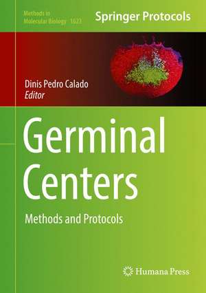 Germinal Centers: Methods and Protocols de Dinis Pedro Calado