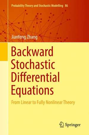 Backward Stochastic Differential Equations: From Linear to Fully Nonlinear Theory de Jianfeng Zhang