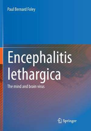 Encephalitis Lethargica: The Mind and Brain Virus de Paul Bernard Foley