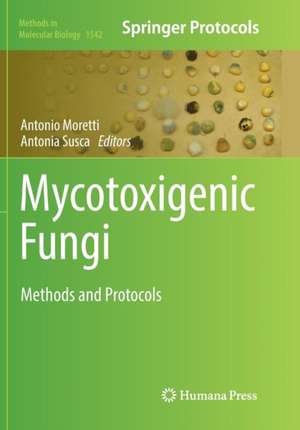 Mycotoxigenic Fungi: Methods and Protocols de Antonio Moretti