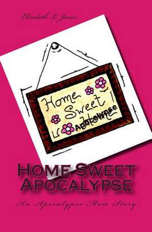 Home Sweet Apocalypse de Elizabeth L. Jones