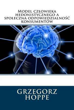 Model Czlowieka Hedonistycznego a Spo Eczna Odpowiedzialno Konsumentow .....(Polish Edition) de Grzegorz Hoppe