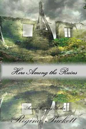 Here Among the Ruins de Regina Puckett