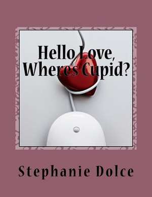 Hello Love, Where's Cupid? de Stephanie Dolce