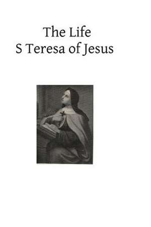 The Life S Teresa of Jesus de Teresa Of Jesus