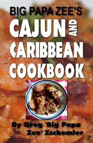 Big Papa Zee's Cajun and Caribbean Cookbook de MR Greg Big Papa Zee Zschomler