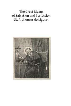 The Great Means of Salvation and Perfection de St Alphonsus De Ligouri