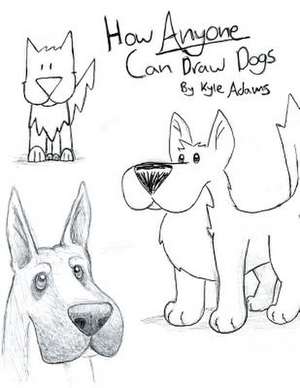 How Anyone Can Draw Dogs de Kyle Jacob Adams