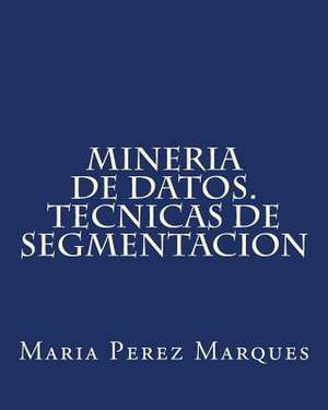 Mineria de Datos. Tecnicas de Segmentacion de Maria Perez Marques