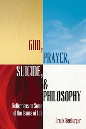 God, Prayer, Suicide, and Philosophy de Frank Seeburger