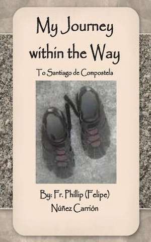 My Journey Within the Way de Fr Phillip Nunez