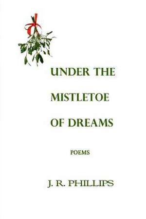 Under the Mistletoe of Dreams de J. R. Phillips