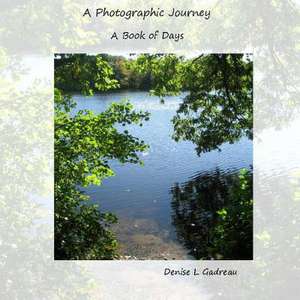 A Photographic Journey, a Book of Days de Denise L. Gadreau