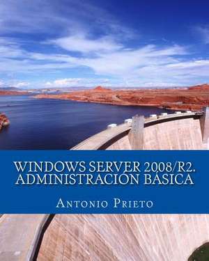 Windows Server 2008/R2. Administracion Basica de Antonio Prieto