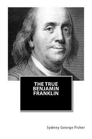 The True Benjamin Franklin de Sydney George Fisher