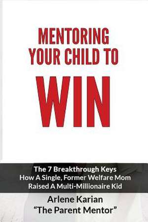 Mentoring Your Child to Win de Arlene Karian