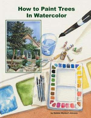 How to Paint Trees in Watercolor de Debbie Waldorf-Johnson