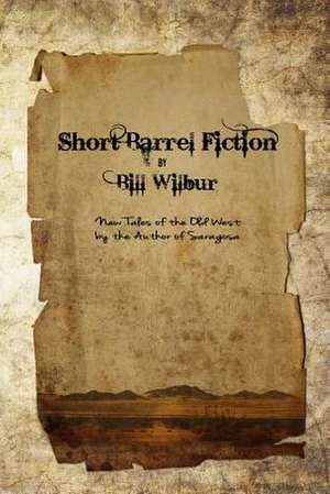 Short Barrel Fiction de Bill Wilbur