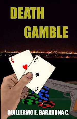 Death Gamble de Guillermo E. Barahona C.