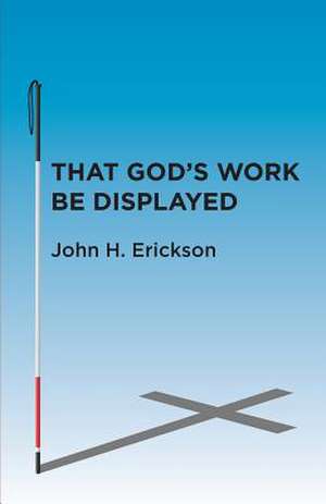 That God's Work Be Displayed de John Erickson