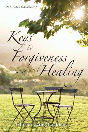 Keys to Forgiveness and Healing, 2014-2015 Calendar de Gloria Ewing Lockhart