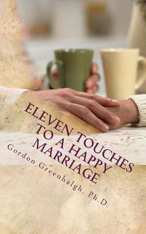 Eleven Touches to a Happy Marriage de Dr Gordon G. Greenhalgh