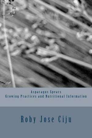 Asparagus Spears Growing Practices and Nutritional Information de Roby Jose Ciju