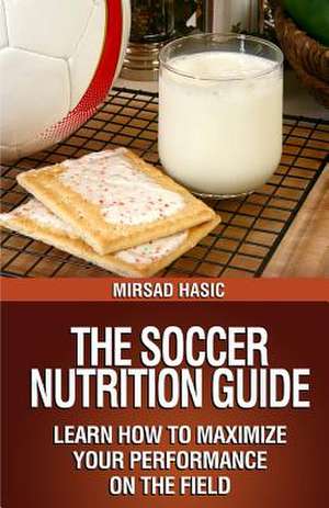 The Soccer Nutrition Guide de Mirsad Hasic