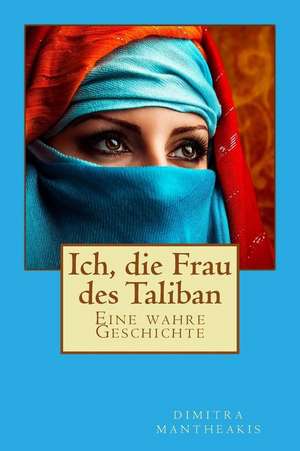 Ich, Die Frau Des Taliban de Dimitra Mantheakis