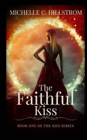 The Faithful Kiss de Michelle C. Hillstrom