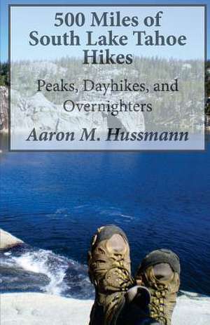 500 Miles of South Lake Tahoe Hikes de Aaron M. Hussmann