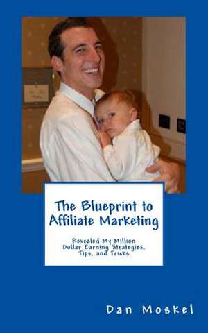 The Blueprint to Affiliate Marketing de Dan Moskel