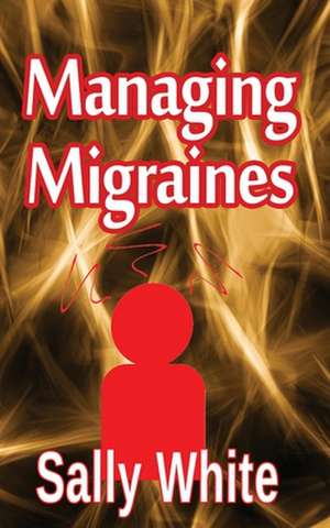 Managing Migraines de Sally White