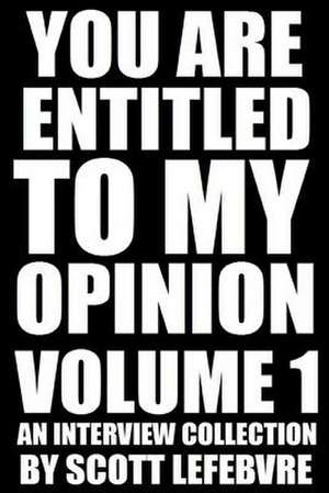 You Are Entitled to My Opinion - Volume 1 de Scott Lefebvre