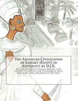 The Advanced Civilization of Ancient Khemit {Egypt} in Antiquity. by D.J.R. de D. J. R