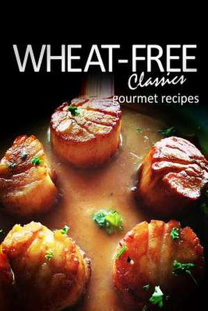 Wheat-Free Classics - Gourmet Recipes de Wheat-Free Classics Books