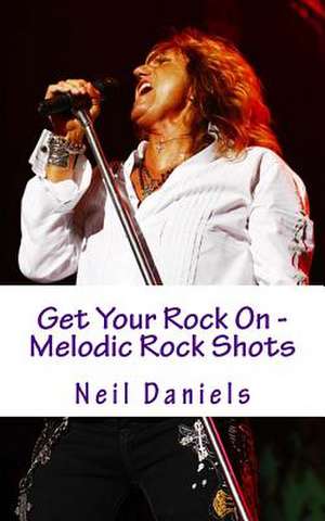 Get Your Rock on - Melodic Rock Shots de Neil Daniels