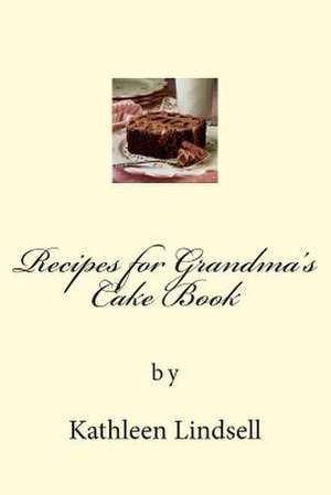 Recipes for Grandma's Cake Book de Kathleen Lindsell