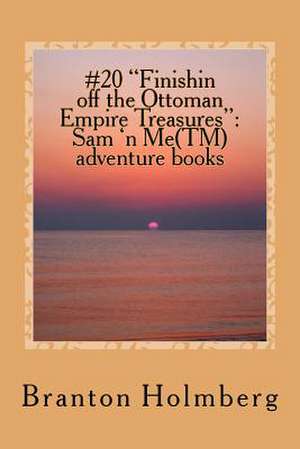 #20 Finishin Off the Ottoman Empire Treasures de Branton K. Holmberg