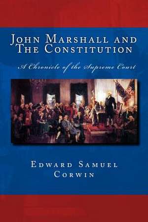 John Marshall and the Constitution a Chronicle of the Supreme Court de Edward Samuel Corwin