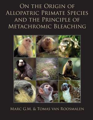 On the Origin of Allopatric Primate Species and the Principle of Metachromic Bleaching de Dr Marc G. M. Van Roosmalen