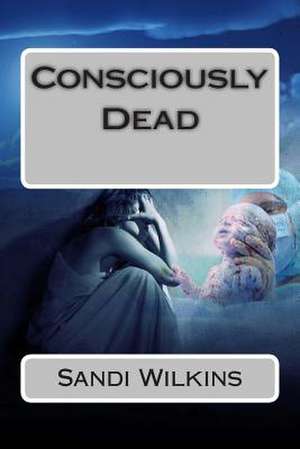 Consciously Dead de Sandi Wilkins