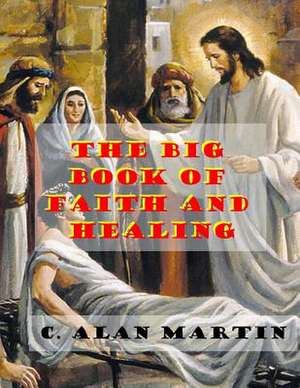 The Big Book of Faith and Healing de C. Alan Martin