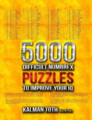 5000 Difficult Numbrex Puzzles to Improve Your IQ de Kalman Toth M. a. M. Phil