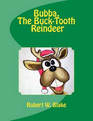 Bubba, the Buck-Tooth Reindeer de Robert W. Blake