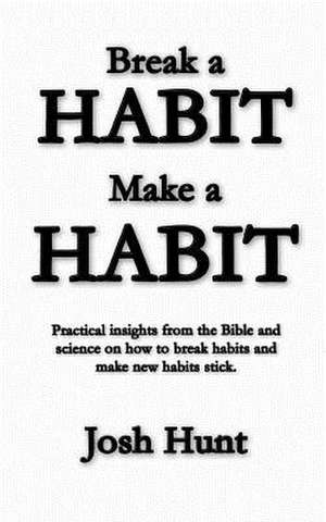 Make a Habit; Break a Habit de Josh Hunt