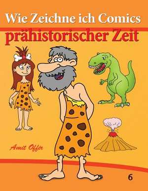 Wie Zeichne Ich Comics - Prahistorischer Zeit de Amit Offir